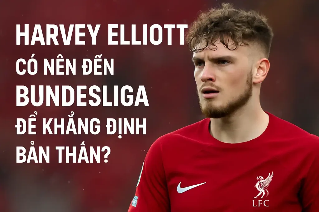 Harvey Elliott có nên đến Bundesliga để khẳng định bản thân? 1 Harvey Elliott có nên đến Bundesliga để khẳng định bản thân?