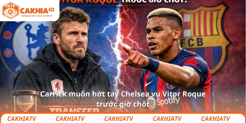 Carrick muốn hớt tay Chelsea vụ Vitor Roque trước giờ chốt 1 Carrick muốn hớt tay Chelsea vụ Vitor Roque trước giờ chốt