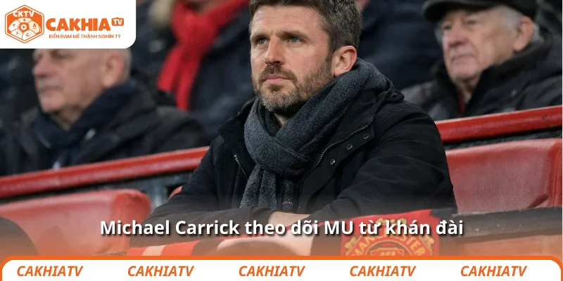 Michael Carrick nhắc MU: chạy đà xong thì nhớ… bứt tốc 2 Michael Carrick theo dõi MU từ khán đài