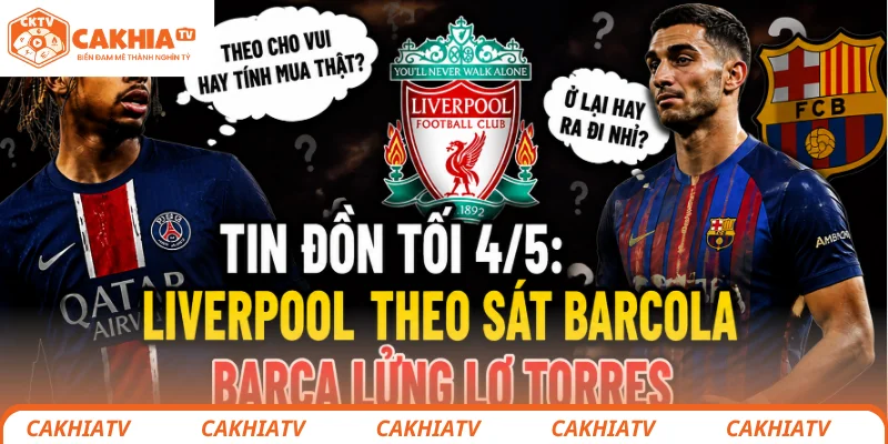 Tin đồn tối 4/5: Liverpool theo sát Barcola, Barca lửng lơ Torres