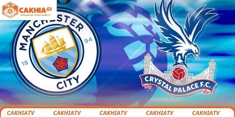 Manchester City vs Crystal Palace - Cơ Hội Cho “The Citizen” 2 Đánh giá tình hình trước trận đấu giữa Manchester City vs Crystal Palace