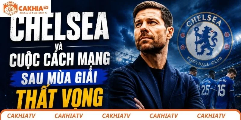 Chelsea đang thay máu đội hình sau một mùa giải đáng quên
